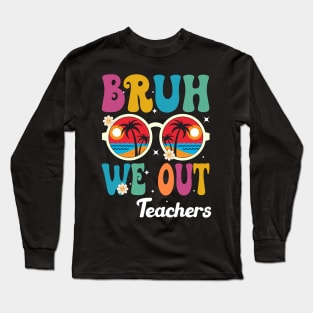 Bruh We Out Teachers Long Sleeve T-Shirt